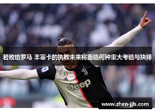 若败给罗马 丰塞卡的执教未来将面临何种重大考验与抉择