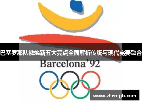 巴塞罗那队徽焕新五大亮点全面解析传统与现代完美融合