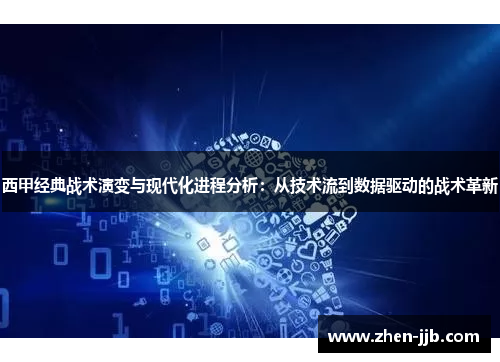 西甲经典战术演变与现代化进程分析：从技术流到数据驱动的战术革新