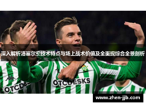 深入解析洛塞尔索技术特点与场上战术价值及全面现综合全景剖析