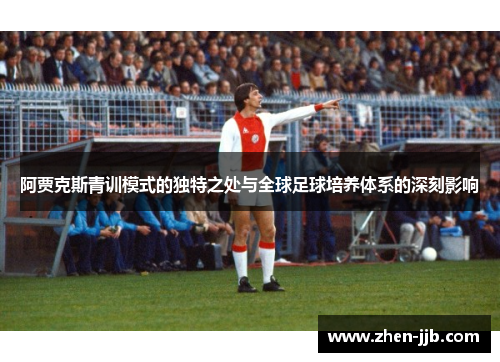 阿贾克斯青训模式的独特之处与全球足球培养体系的深刻影响