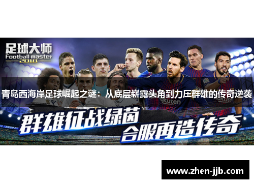 青岛西海岸足球崛起之谜：从底层崭露头角到力压群雄的传奇逆袭