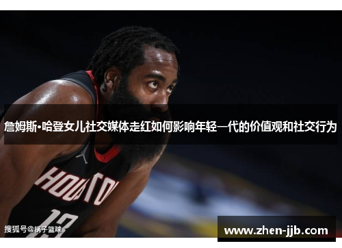 詹姆斯·哈登女儿社交媒体走红如何影响年轻一代的价值观和社交行为