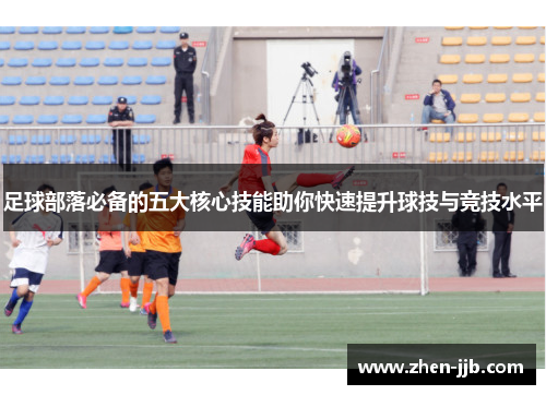 足球部落必备的五大核心技能助你快速提升球技与竞技水平