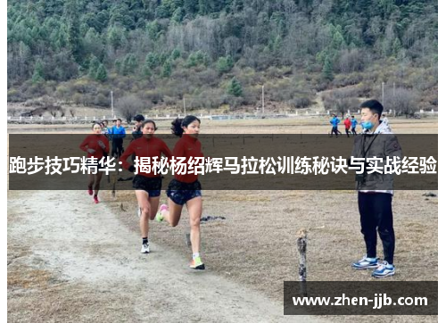 跑步技巧精华:揭秘杨绍辉马拉松训练秘诀与实战经验 跑步技巧精华:揭秘杨绍辉马拉松训练秘诀与实战经验