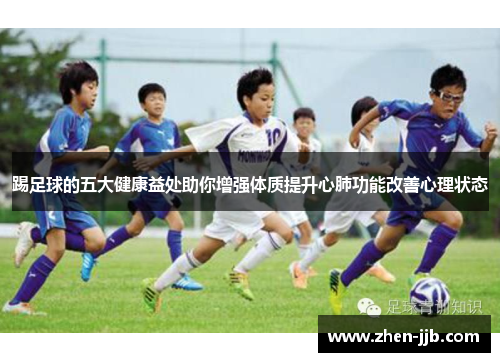 踢足球的五大健康益处助你增强体质提升心肺功能改善心理状态