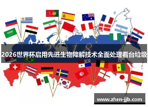 2026世界杯启用先进生物降解技术全面处理看台垃圾