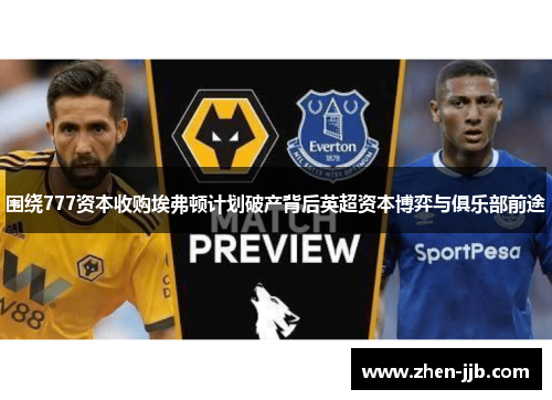 围绕777资本收购埃弗顿计划破产背后英超资本博弈与俱乐部前途