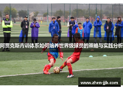 阿贾克斯青训体系如何培养世界级球员的策略与实践分析