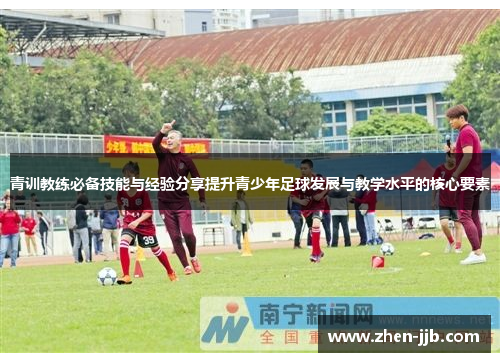 青训教练必备技能与经验分享提升青少年足球发展与教学水平的核心要素