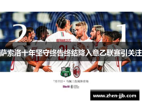 萨索洛十年坚守终告终结降入意乙联赛引关注 萨索洛十年坚守终告终结降入意乙联赛引关注