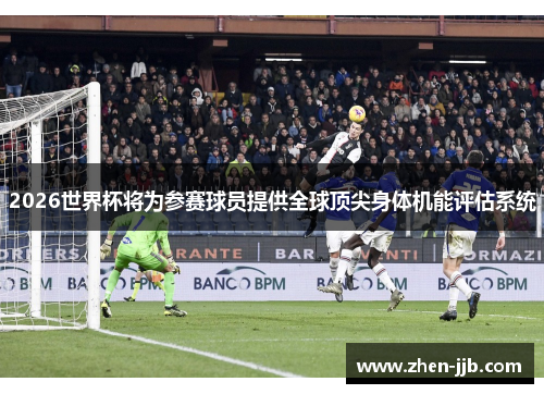 2026世界杯将为参赛球员提供全球顶尖身体机能评估系统